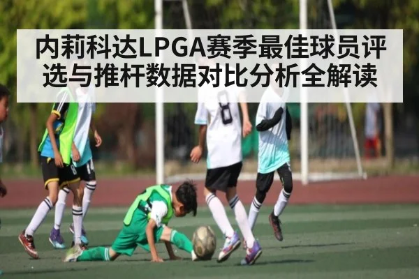 内莉科达LPGA赛季最佳球员评选与推杆数据对比分析全解读